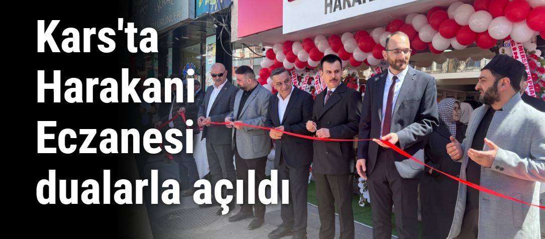 Kars'ta Harakani Eczanesi dualarla açıldı