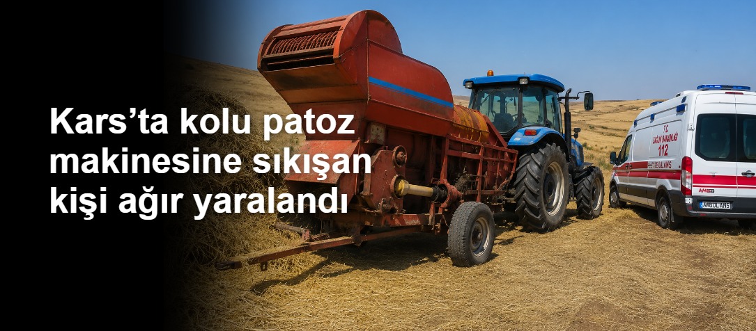 Kars’ta kolu patoz makinesine sıkışan kişi ağır yaralandı
