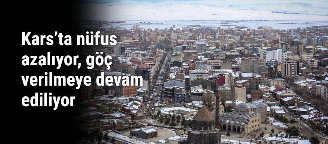 Kars’ta nüfus azalıyor, göç verilmeye devam ediliyor