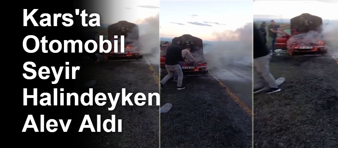 Kars'ta Otomobil Seyir Halindeyken Alev Aldı