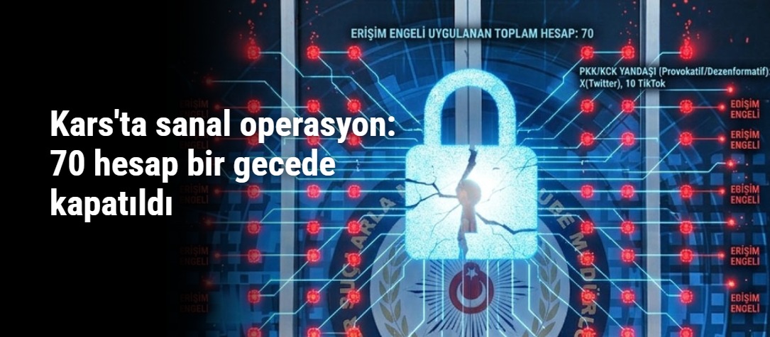 Kars'ta sanal operasyon: 70 hesap bir gecede kapatıldı