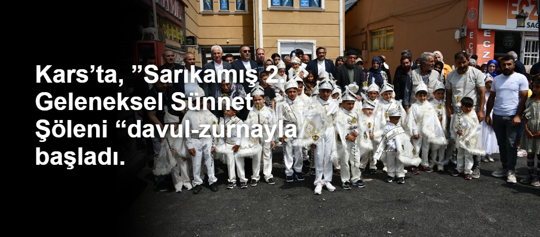 Kars’ta, ”Sarıkamış 2. Geleneksel Sünnet Şöleni “davul-zurnayla başladı.