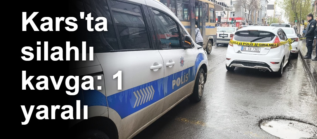 Kars'ta silahlı kavga: 1 yaralı
