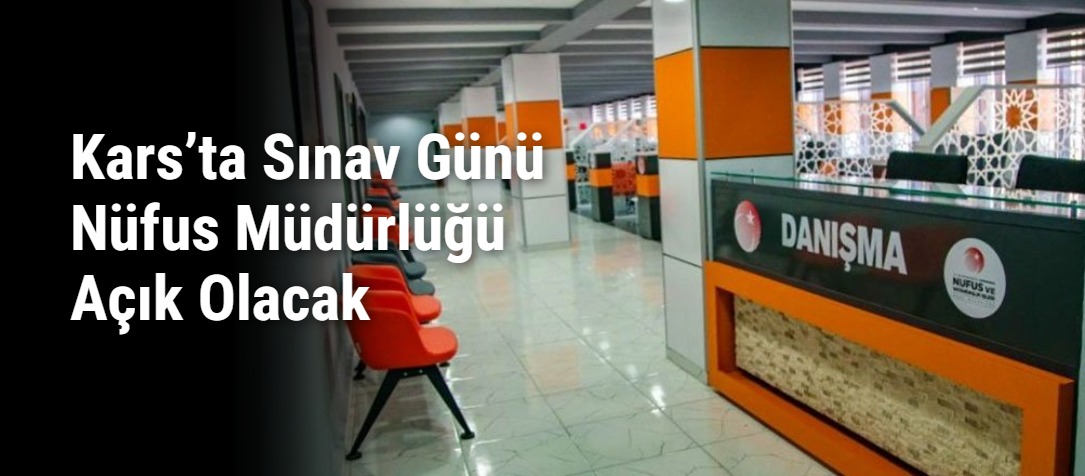Kars’ta Sınav Günü Nüfus Müdürlüğü Açık Olacak