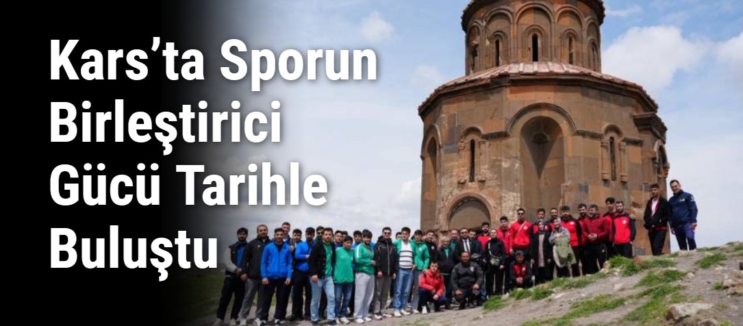 Kars’ta Sporun Birleştirici Gücü Tarihle Buluştu