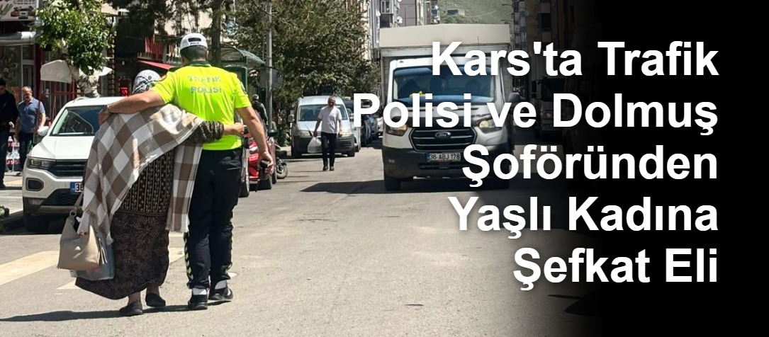 Kars'ta Trafik Polisi ve Dolmuş Şoföründen Yaşlı Kadına Şefkat Eli