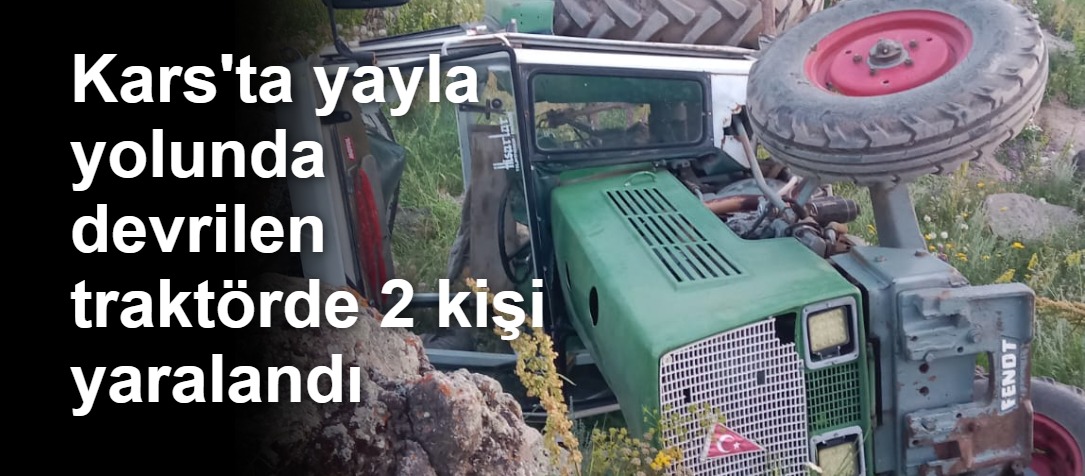 Kars'ta yayla yolunda devrilen traktörde 2 kişi yaralandı