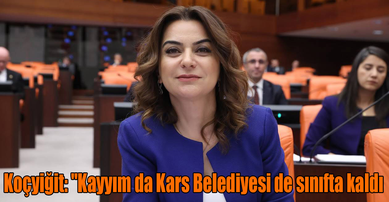 Koçyiğit: "Kayyım da Kars Belediyesi de sınıfta kaldı