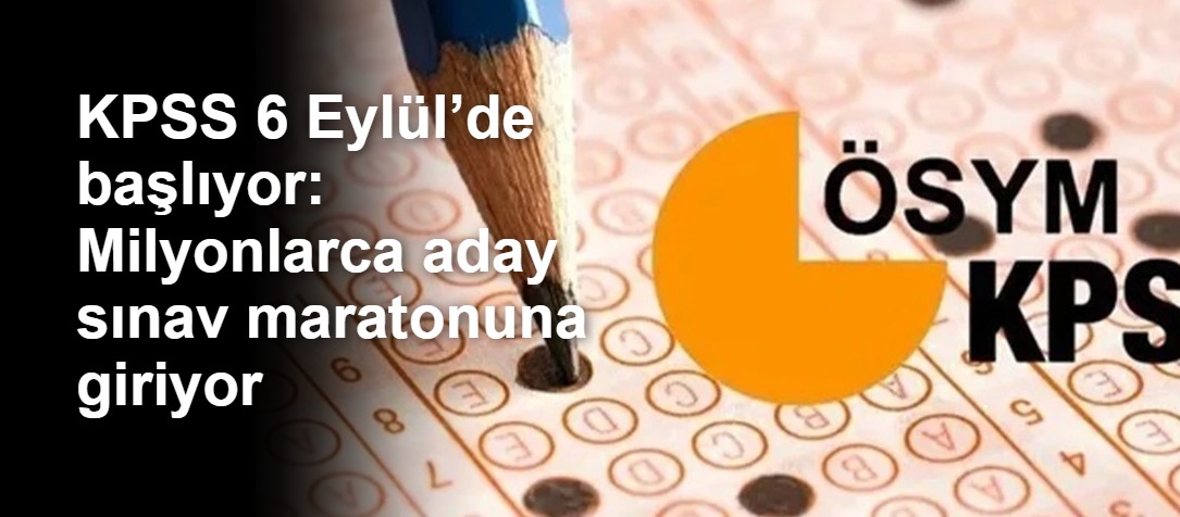 KPSS 6 Eylül’de başlıyor: Milyonlarca aday sınav maratonuna giriyor