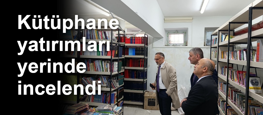Kütüphane yatırımları yerinde incelendi