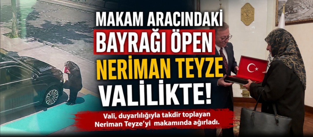 Makam Aracındaki Bayrağı Öpen Neriman Teyze Valilikte!