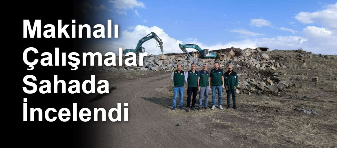 Makinalı Çalışmalar Sahada İncelendi