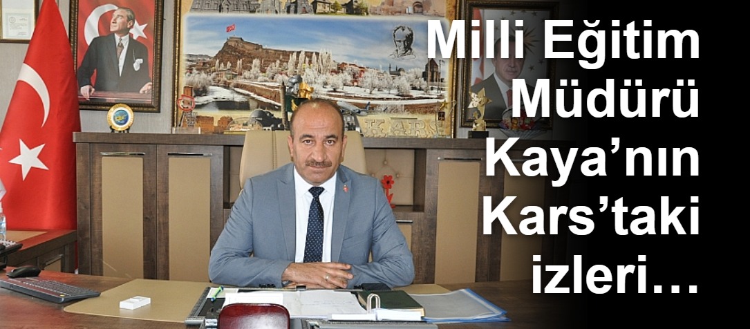 Milli Eğitim Müdürü Kaya’nın Kars’taki izleri…