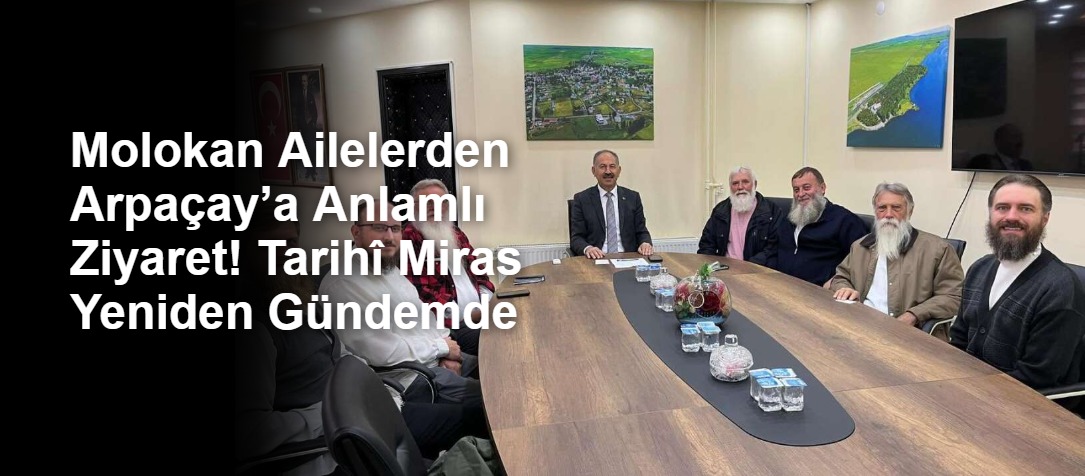 Molokan Ailelerden Arpaçay’a Anlamlı Ziyaret! Tarihî Miras Yeniden Gündemde