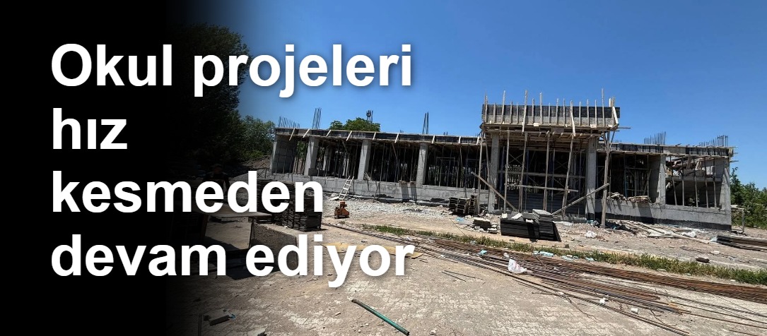 Okul projeleri hız kesmeden devam ediyor
