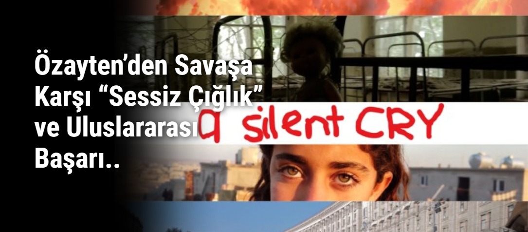 Özayten’den Savaşa Karşı “Sessiz Çığlık” ve Uluslararası Başarı..