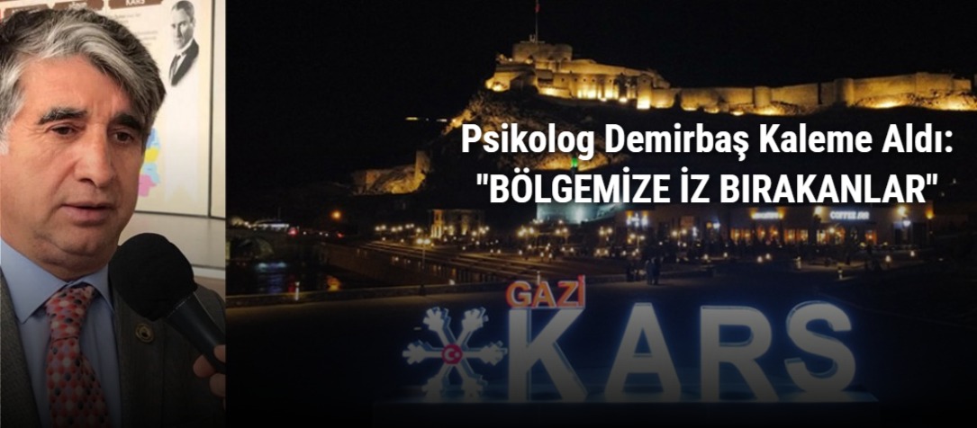 Psikolog Demirbaş Kaleme Aldı: "BÖLGEMİZE İZ BIRAKANLAR"