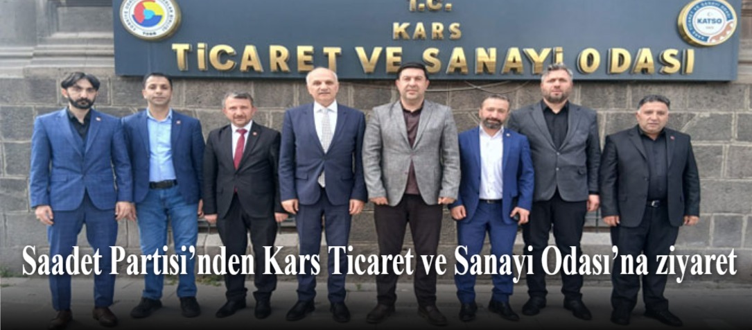 Saadet Partisi’nden Kars Ticaret ve Sanayi Odası’na ziyaret