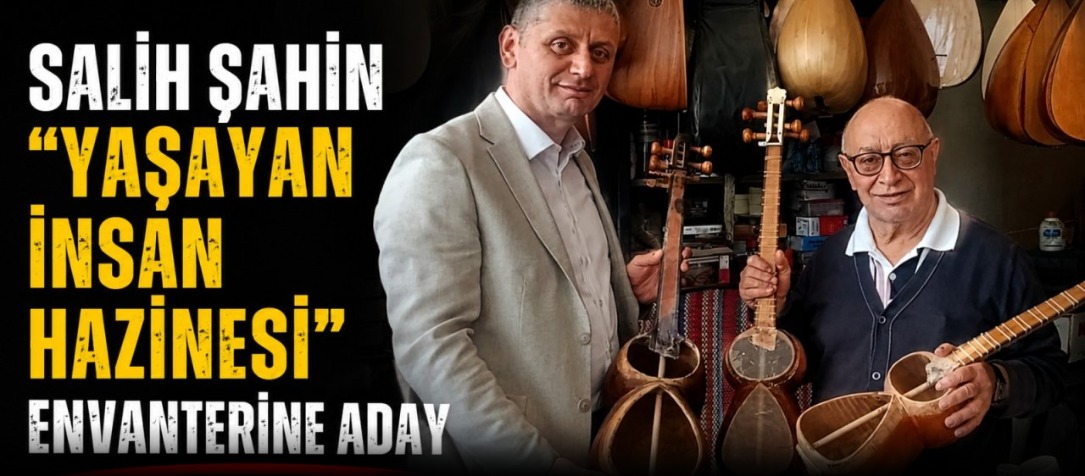 Salih Şahin, "Yaşayan İnsan Hazinesi" Envanterine Aday