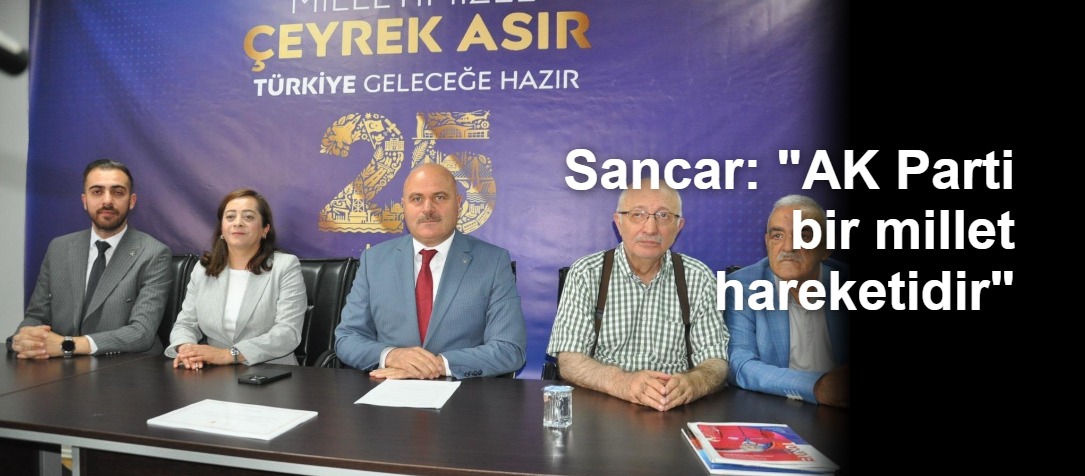 Sancar: "AK Parti bir millet hareketidir"