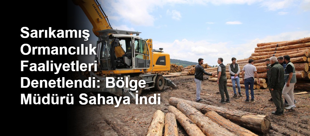 Sarıkamış Ormancılık Faaliyetleri Denetlendi: Bölge Müdürü Sahaya İndi