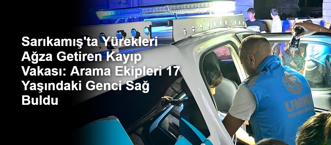Sarıkamış'ta Yürekleri Ağza Getiren Kayıp Vakası: Arama Ekipleri 17 Yaşındaki Genci Sağ Buldu