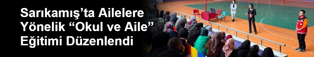 Sarıkamış’ta Ailelere Yönelik “Okul ve Aile” Eğitimi Düzenlendi