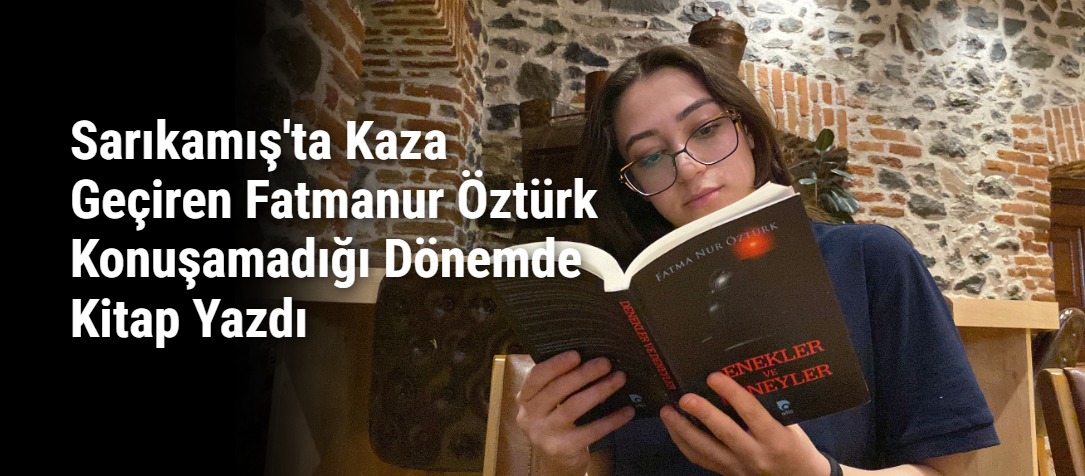 Sarıkamış'ta Kaza Geçiren Fatmanur Öztürk Konuşamadığı Dönemde Kitap Yazdı