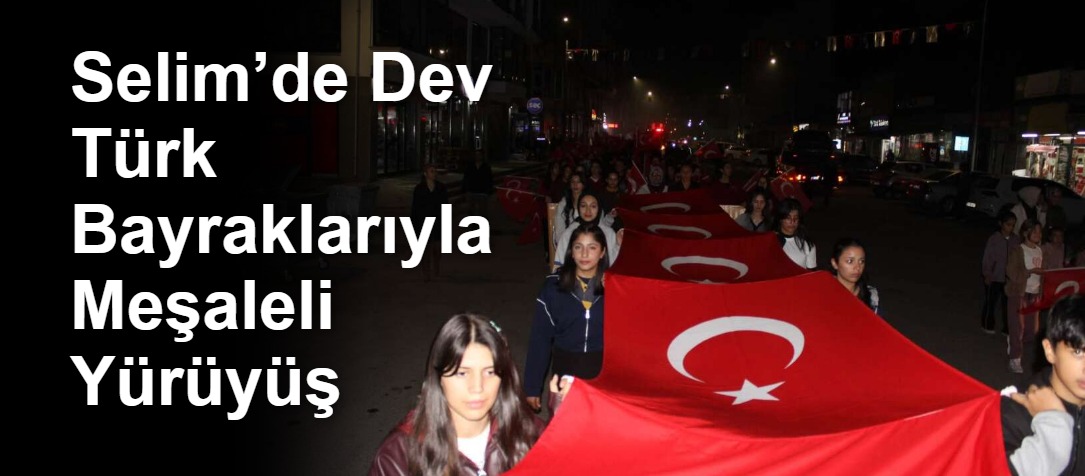 Selim’de Dev Türk Bayraklarıyla Meşaleli Yürüyüş