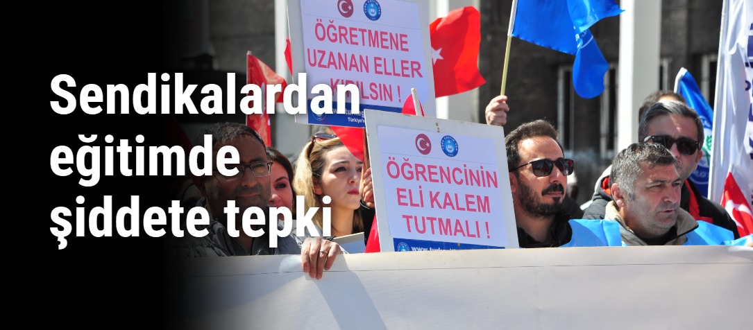 Sendikalardan eğitimde şiddete tepki