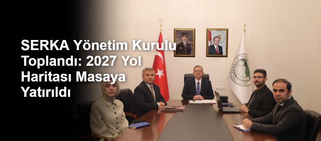 SERKA Yönetim Kurulu Toplandı: 2027 Yol Haritası Masaya Yatırıldı