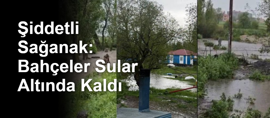 Şiddetli Sağanak: Bahçeler Sular Altında Kaldı
