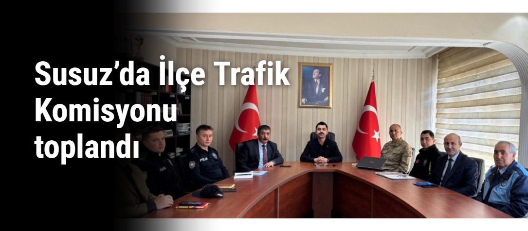 Susuz’da İlçe Trafik Komisyonu toplandı