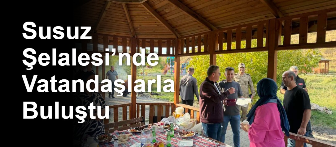 Susuz Şelalesi’nde Vatandaşlarla Buluştu
