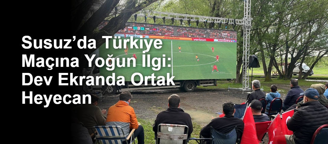 Susuz’da Türkiye Maçına Yoğun İlgi: Dev Ekranda Ortak Heyecan
