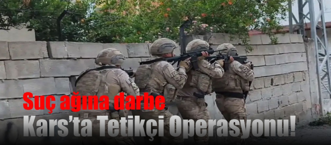 Tetikçi operasyonu Kars’a sıçradı