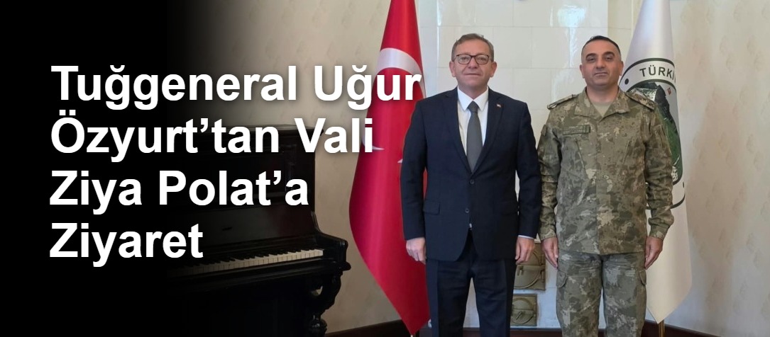 Tuğgeneral Uğur Özyurt’tan Vali Ziya Polat’a Ziyaret