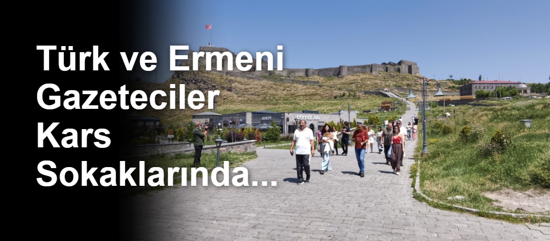 Türk ve Ermeni Gazeteciler Kars Sokaklarında...