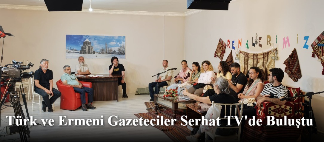Türk ve Ermeni Gazeteciler Serhat TV'de Buluştu