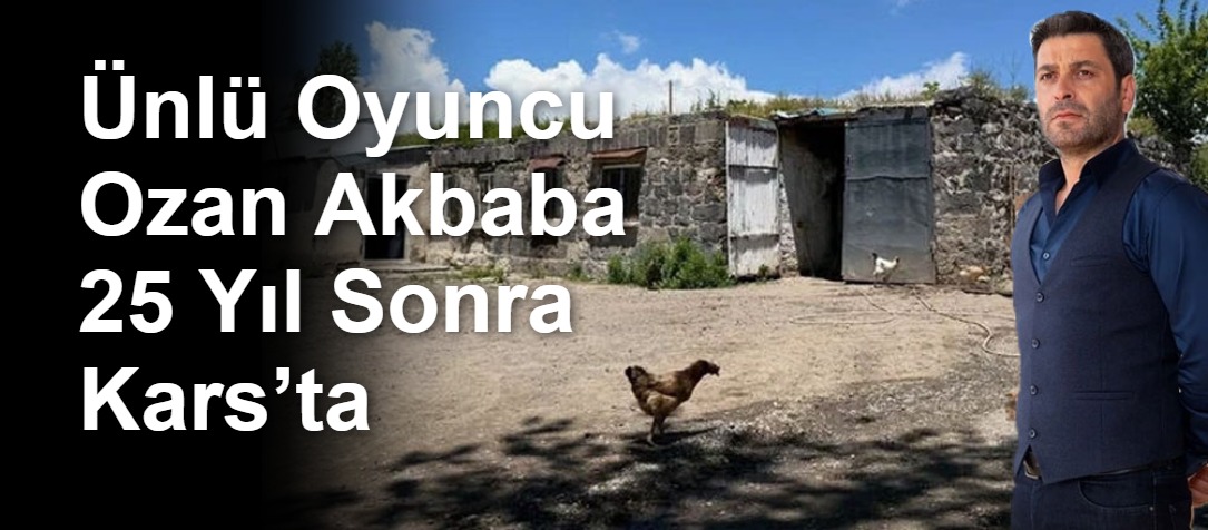 Ünlü Oyuncu Ozan Akbaba 25 Yıl Sonra Kars’ta