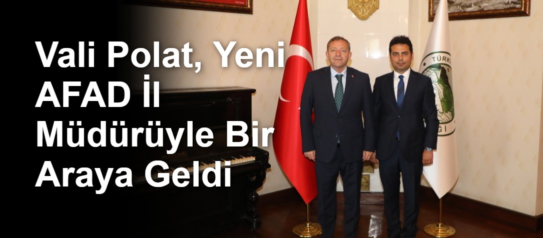 Vali Polat, Yeni AFAD İl Müdürüyle Bir Araya Geldi