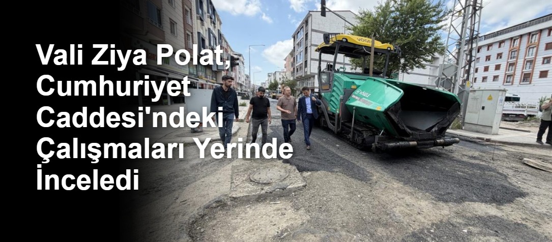 Vali Ziya Polat, Cumhuriyet Caddesi'ndeki Çalışmaları Yerinde İnceledi