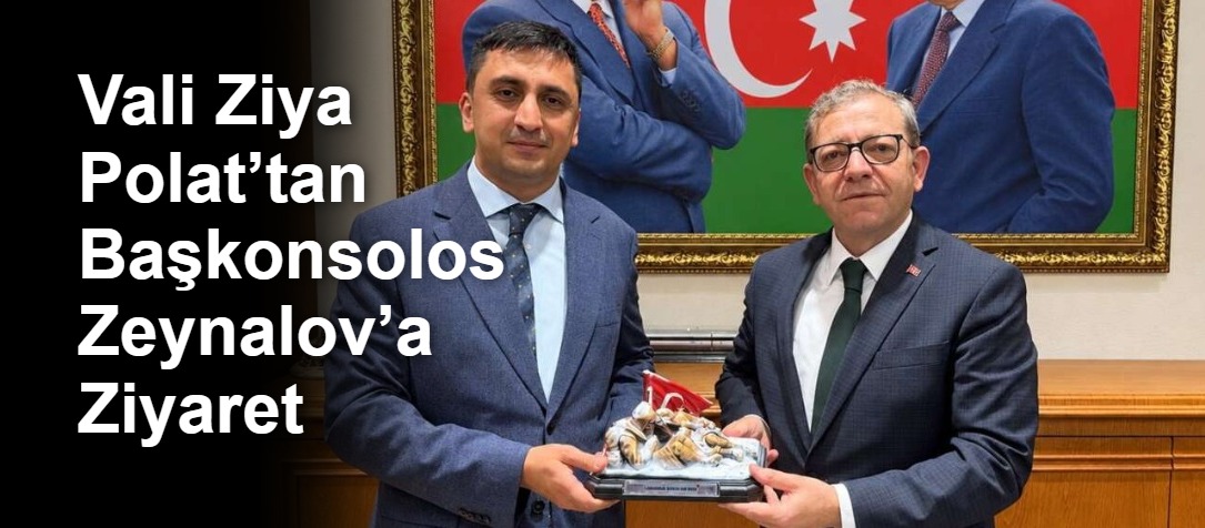 Vali Ziya Polat’tan Başkonsolos Zeynalov’a Ziyaret