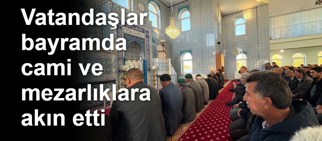Vatandaşlar bayramda cami ve mezarlıklara akın etti