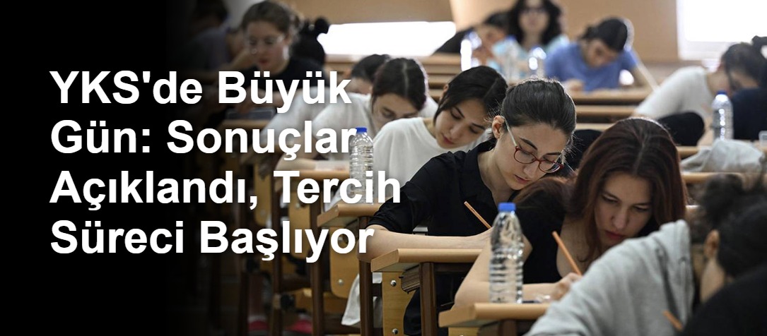 YKS'de Büyük Gün: Sonuçlar Açıklandı, Tercih Süreci Başlıyor