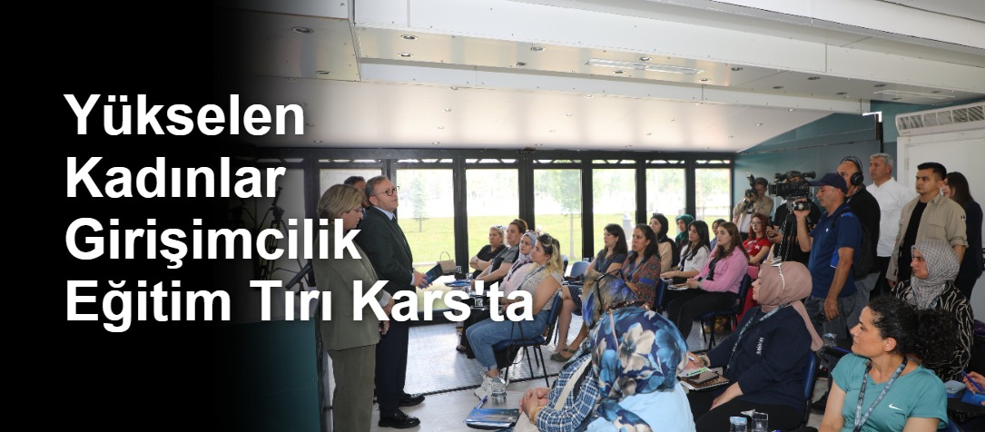 Yükselen Kadınlar Girişimcilik Eğitim Tırı Kars'ta